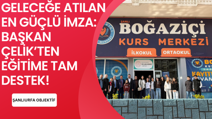 GELECEĞE ATILAN EN GÜÇLÜ İMZA: BAŞKAN ÇELİK’TEN EĞİTİME TAM DESTEK!